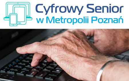 CYFROWY SENIOR - nowy projekt edukacji cyfrowej dla mieszkańców aglomeracji poznańskiej!